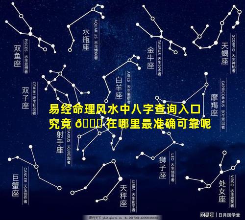 易经命理风水中八字查询入口究竟 🍀 在哪里最准确可靠呢
